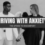 Thriving with Anxiety? The Upside to Discomfort