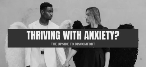 Thriving with Anxiety? The Upside to Discomfort